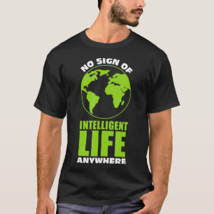 No Sign Of Intelligent Life Anywhere Funny Gift T-Shirt