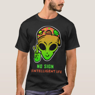 No Sign Of Intelligent Life - Funny With Alien The T-Shirt