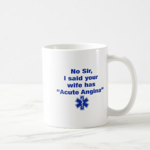 No Sir I Said Your Wife Has Acute Angina Funny Med Coffee Mug