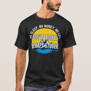 No Sleep No Money No Life Occupational Therapy Stu T-Shirt
