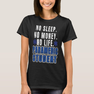 No Sleep No Money No Life Paramedic Student Sleepi T-Shirt