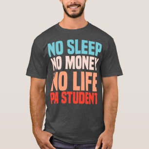No Sleep No Money No Life Physician Assistant Stud T-Shirt