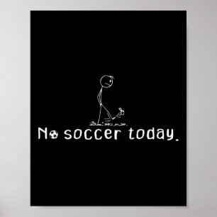 No Soccer Today Funny Sad Stick Man Soccer Player  Poster