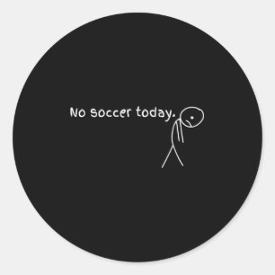 No Soccer Today Gift For Soccer Lovers Classic Round Sticker