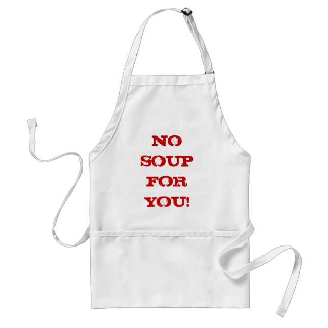 NO SOUP FOR YOU! Apron (Front)