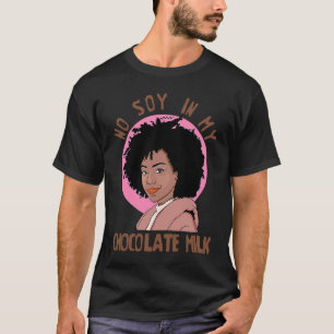 No Soy In My Chocolate Milk Black Girl Magic T-Shirt