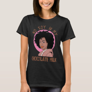 No Soy In My Chocolate Milk Black Girl Magic T-Shirt