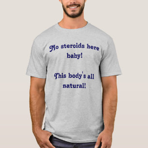 No steroids here baby! This body's all natural! T-Shirt