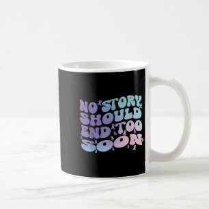 No Story Should End Too Soon Suicide Awareness Mon Coffee Mug