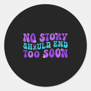 No Story Should End Too Soon Suicide Prevention Aw Classic Round Sticker