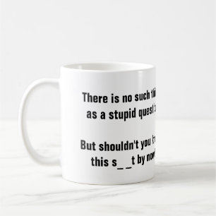 No such thing as a stupid question? coffee mug