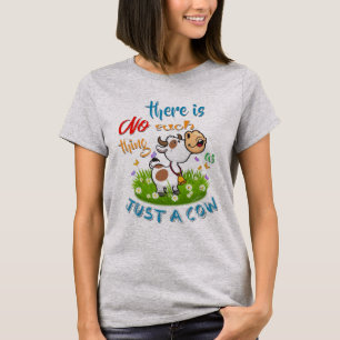 NO Such thing as JUST A COW T-Shirt