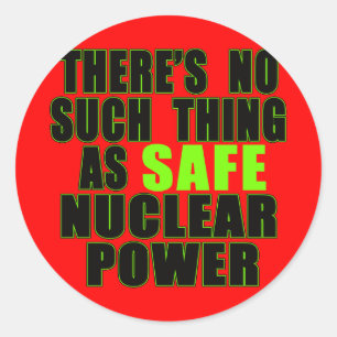 No Such Thing as Safe Nuclear Power Tshirts Classic Round Sticker