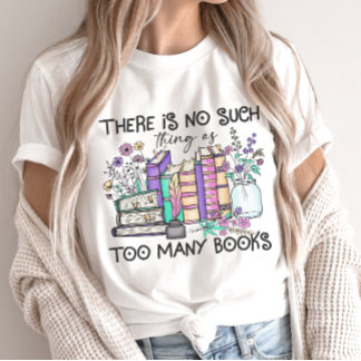 No Such Thing as Too Many Books Book Lover T-Shirt