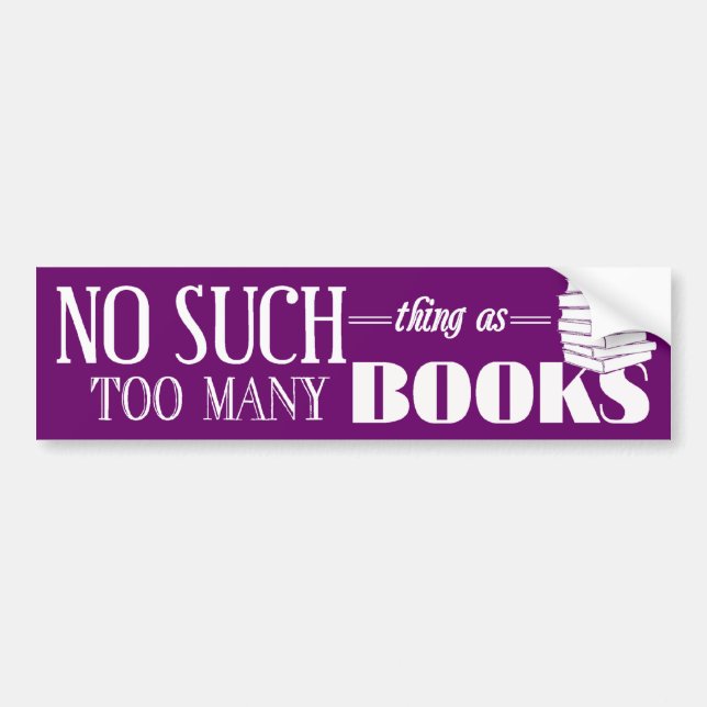 No Such Thing As Too Many Books Bumper Sticker (Front)
