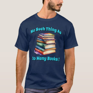 No Such Thing as Too Many Books! T-Shirt