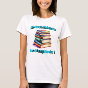 No Such Thing as Too Many Books! T-Shirt
