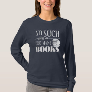 No Such Thing As Too Many Books T-Shirt