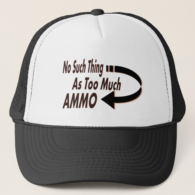 No Such Thing as Too Much Ammo Trucker Hat (Front)