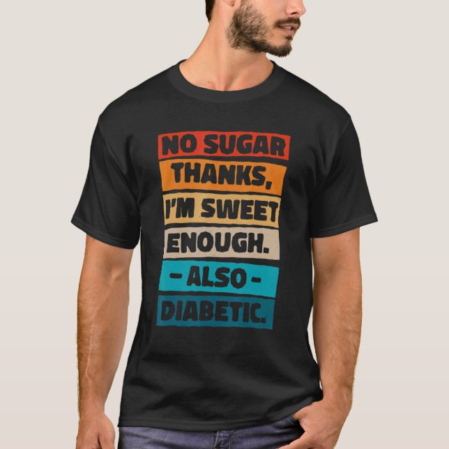 No Sugar Thanks I M Sweet Enough Also Diabetic Dia T-Shirt (Front)
