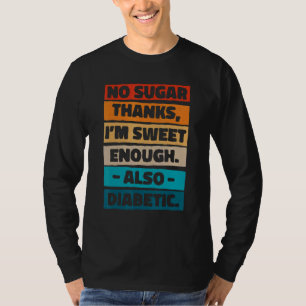 No Sugar Thanks I M Sweet Enough Also Diabetic Dia T-Shirt