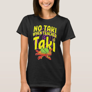 No Taki When Teacher Taki Cute Education Classroom T-Shirt