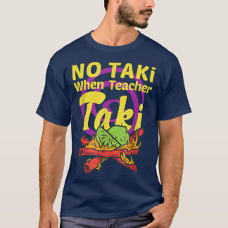 No Taki When Teacher Taki Cute Education Classroom T-Shirt