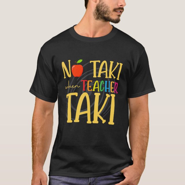 No Taki When Teacher Taki   Education Teacher T-Shirt (Front)