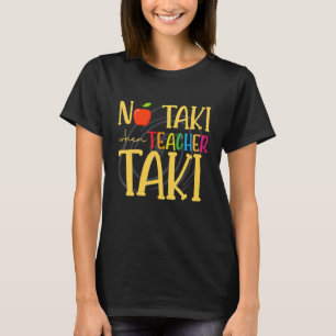 No Taki When Teacher Taki Education Teacher T-Shirt