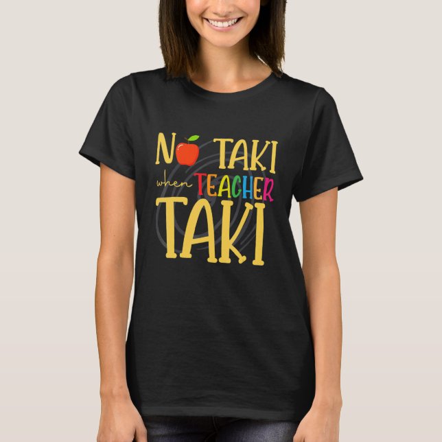 No Taki When Teacher Taki   Education Teacher T-Shirt (Front)