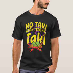 No Taki When Teacher Taki Funny Teacher Gift Idea T-Shirt