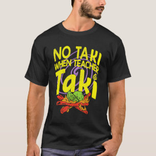 No Taki When Teacher Taki Funny Teacher  Idea T-Shirt