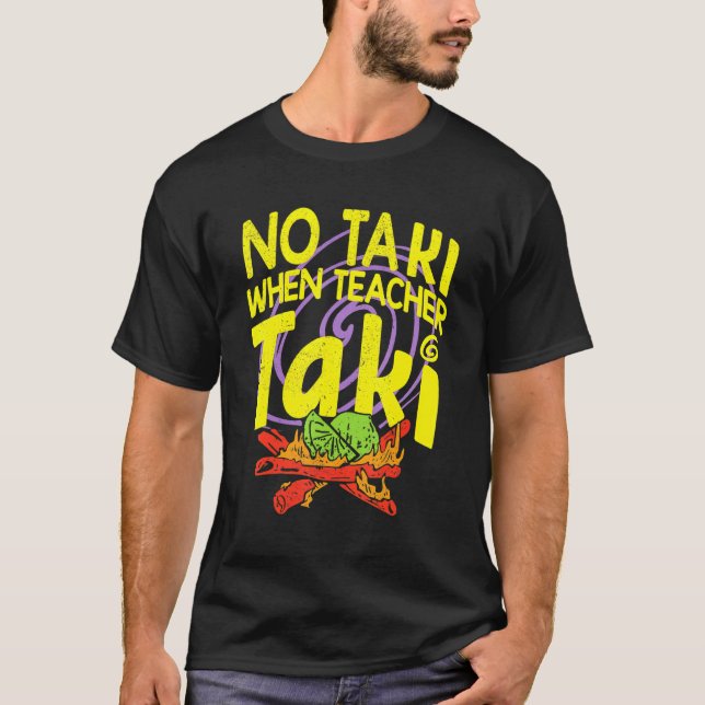 No Taki When Teacher Taki Funny Teacher  Idea T-Shirt (Front)
