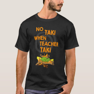 No Taki When Teacher Taki T-Shirt