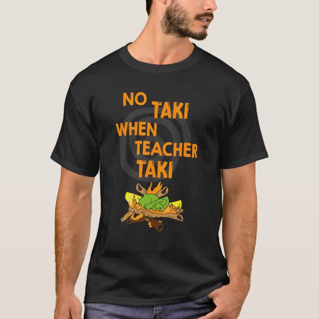 No Taki When Teacher Taki T-Shirt (Front)