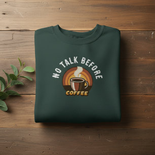 No Talk Before Coffee • Funny Coffee Lover Sweatshirt