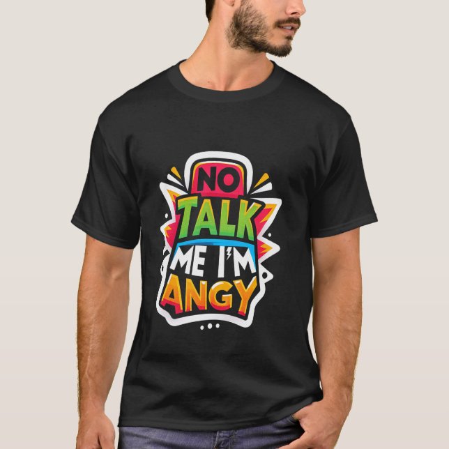 No Talk Me I'm Angy Grumpy Mood Attitude T-Shirt (Front)