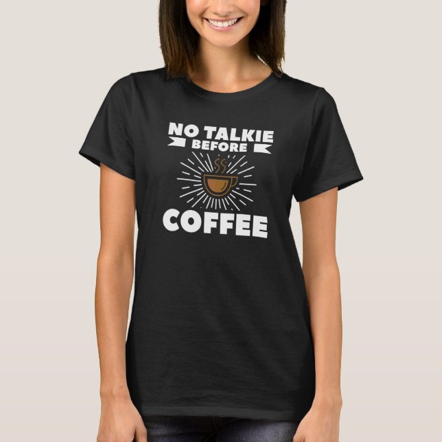 No Talkie Before Coffee For A Coffee   T-Shirt (Front)