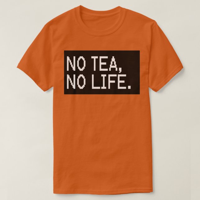 No Tea No Life T T-Shirt (Design Front)