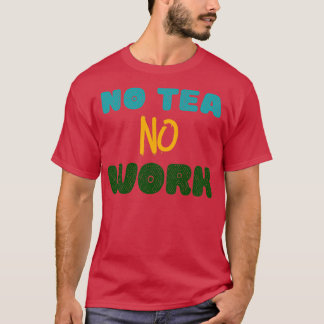 No Tea No Work T-Shirt