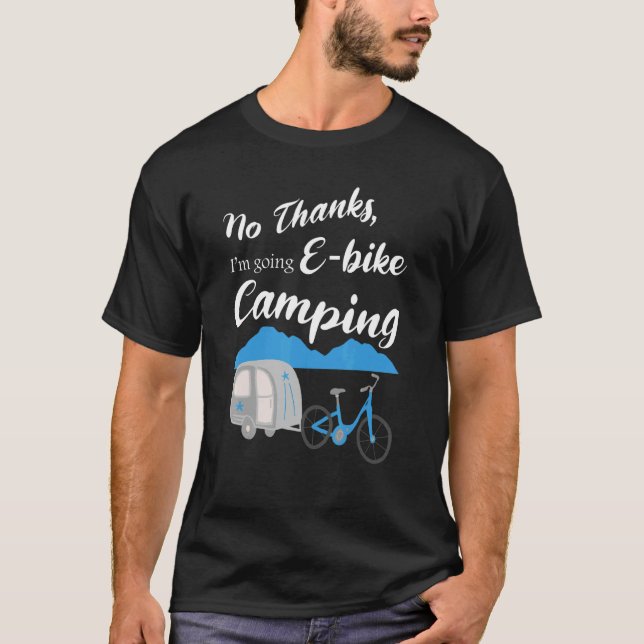 No Thanks I'm Going E Bike Camping   Riders Graphi T-Shirt (Front)