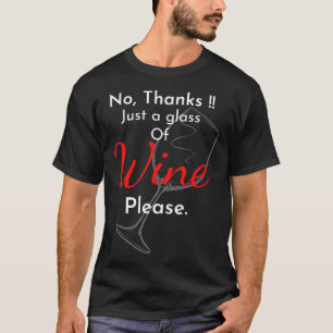 No Thanks Just A Glass Of Wine Please – Wine – Win T-Shirt