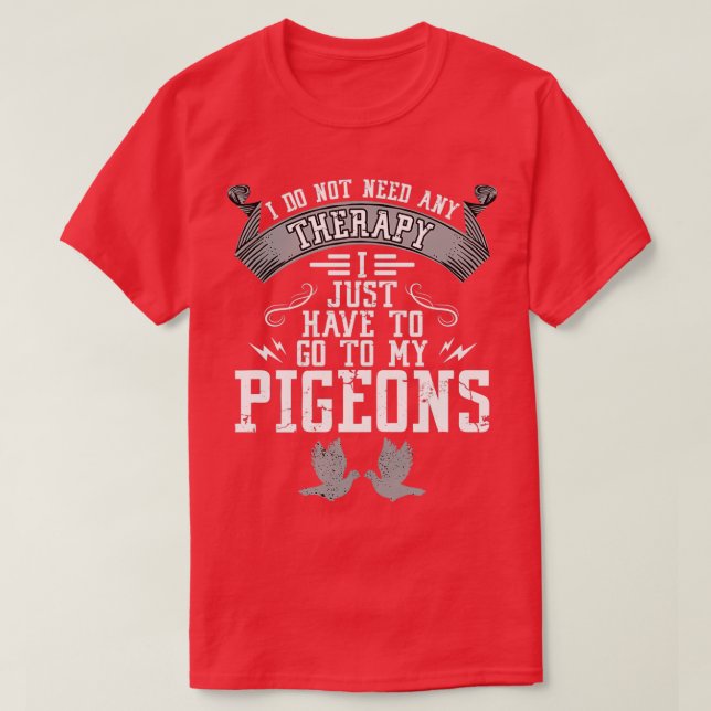No therapy I just need to see my pigeons 1 T-Shirt (Design Front)