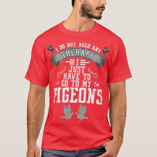 No therapy I just need to see my pigeons 1 T-Shirt