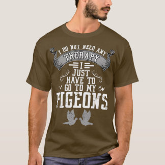 No therapy I just need to see my pigeons 3 T-Shirt