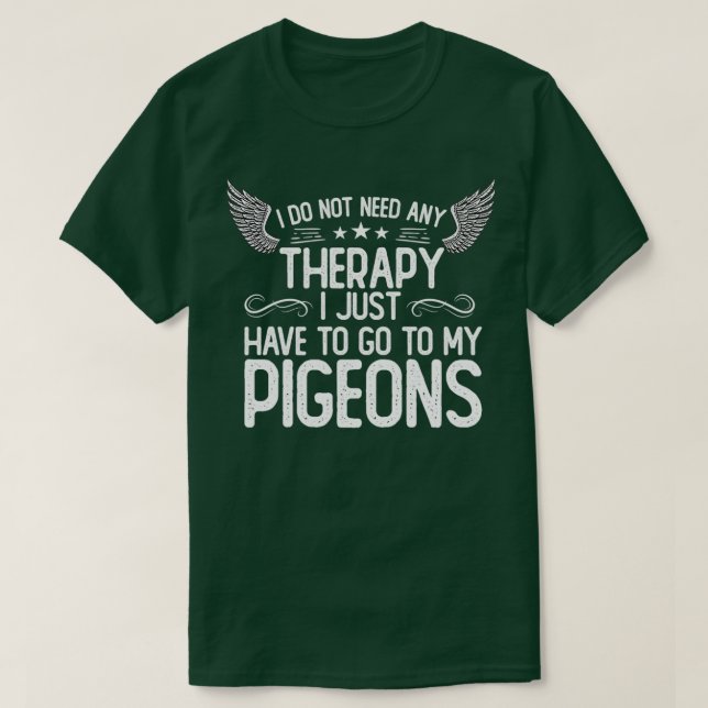 No therapy I just need to see my pigeons 7 T-Shirt (Design Front)