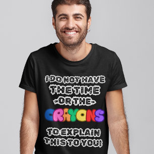 No Time and no Crayons Funny Sayings Men's Comedy T-Shirt