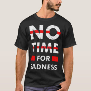 No time for sadness T-Shirt
