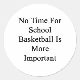 No Time For School Basketball Is More Important Classic Round Sticker