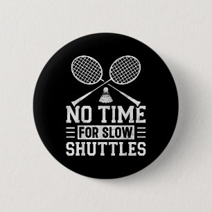 No Time For Slow Shuttles Badminton Player Shuttle 6 Cm Round Badge